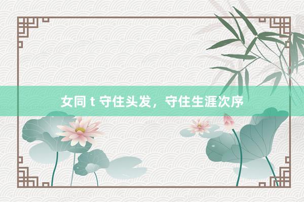 女同 t 守住头发，守住生涯次序