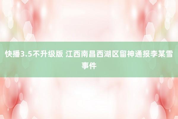 快播3.5不升级版 江西南昌西湖区留神通报李某雪事件